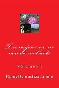 Tres mujeres en un mundo cambiante: Volumen I