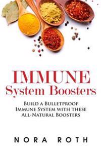 Immune System Boosters: Build a Bulletproof Immune System with these All-Natural Boosters