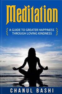 Meditation: A guide to greater happiness through loving kindness
