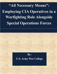 "All Necessary Means": Employing CIA Operatives in a Warfighting Role Alongside Special Operations Forces
