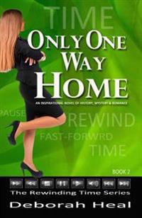 Only One Way Home: An Inspirational Novel of History, Mystery & Romance