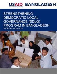 Strengthening Democratic Local Governance (SDLG) Program in Bangladesh: Work Plan 2014-15