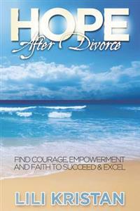 HOPE After Divorce: Find Courage, Empowerment and Faith to Succeed & Excel