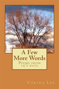 A Few More Words: Poems from ck's days