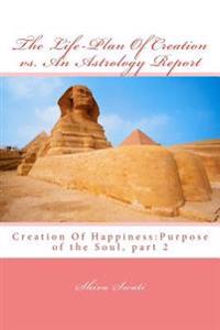 The Life-Plan Of Creation vs. An Astrology Report: Creation Of Happiness: Purpose of the Soul, part 2