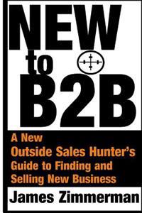 New to B2B: A New Sales Hunter's Guide to Finding and Selling New Business
