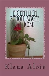 Eigentlich schon, sagte die Rose
