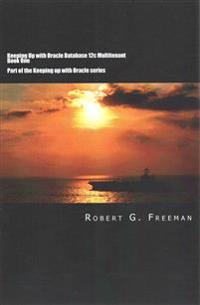 Keeping Up With Oracle Database 12c Multitenant - Book One: CDBs, PDBs and the Multitenant World