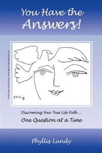 You Have the Answers: Discovering Your True Life Path ... One Question at a Time