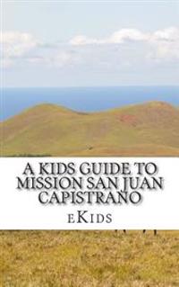 A Kids Guide to Mission San Juan Capistrano