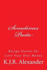 Sometimes Pasta: Recipe Stater for Love Your Diet Menus