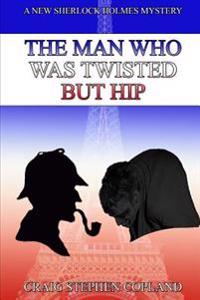 The Man Who Was Twisted But Hip: A New Sherlock Holmes Mystery