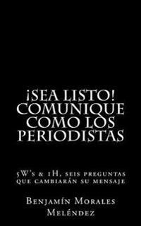 Comunique como los periodistas: 5W's & 1H, seis preguntas que cambiarán su mensaje