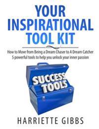 Your Inspirational Tool Kit: How to Move from a Dream Chaser to a Dream Catcher 5 Powerful Tools to help you unlock your inner passion.