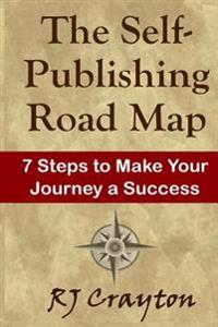 The Self-Publishing Road Map: Seven Steps to Make Your Journey a Success