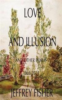 Love and Illusion: and other poems, 1969-2015