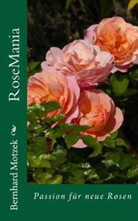 RoseMania: Passion für neue Rosen (mit vielen Graustufen-Illustrationen)