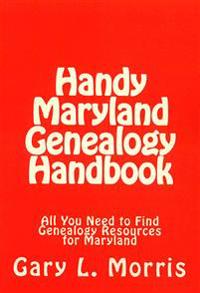 Handy Maryland Genealogy Handbook: All You Need to Find Genealogy Resources for Maryland