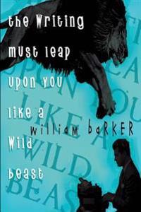 The Writing Must Leap Upon You Like A Wild Beast