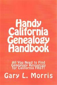 Handy California Genealogy Handbook: All You Need to Find Genealogy Resources for California FAST!