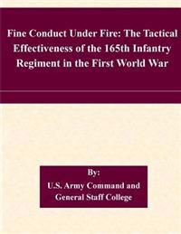 Fine Conduct Under Fire: The Tactical Effectiveness of the 165th Infantry Regiment in the First World War