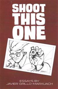 Shoot This One: Essays by Javier Grillo-Marxuach