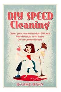 DIY Speed Cleaning: Clean your Home the Most Efficient Way Possible with these DIY Household Hacks
