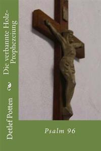 Die verbannte Holz-Prophezeiung: Psalm 96
