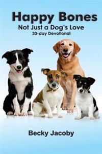 Happy Bones: Not Just A Dog's Love: A 30 Day Devotional