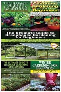 The Ultimate Guide to Companion Gardening for Beginners & Container Gardening for Beginners & the Ultimate Guide to Greenhouse Gardening for Beginners