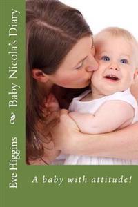 Baby Nicola's Diary: A baby with attitude!