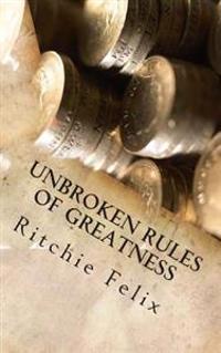Unbroken Rules Of Greatness: Unbroken Laws of Greatness