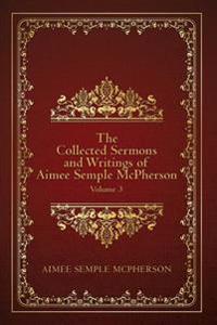 The Collected Sermons and Writings of Aimee Semple Mcpherson