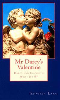 Mr Darcy's Valentine: Darcy and Elizabeth What If? #7
