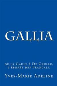 Gallia: de la Gaule à De Gaulle, l'épopée des Francais.