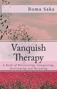 Vanquish Therapy: A Book of Discovering, Conquering, Overcoming and Becoming