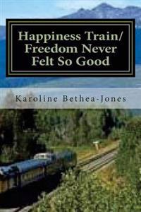 Happiness Train/Freedom Never Felt So Good: Two Short Stories