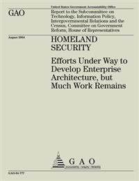 Homeland Security: Efforts Under Way to Develop Enterprise Architecture, but Much Work Remains