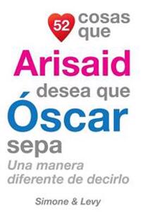 52 Cosas Que Arisaid Desea Que Óscar Sepa: Una Manera Diferente de Decirlo
