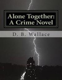Alone Together: A Crime Novel by D. B. Wallace