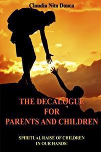 The Decalogue for Parents and Children: Spiritual Raise of Children in our Hands!