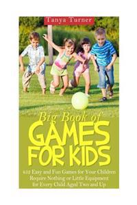 Big Book of Games for Kids: 452 Easy and Fun Games for Your Children Require Nothing or Little Equipment for Every Child Aged Two and Up