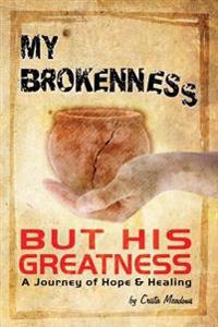 My Brokenness But His Greatness: A Journey of Hope and Healing