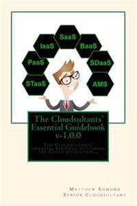 The Cloudsultants' Essential Guidebook: The Cloudsultants' essential resource to leading the Cloud revolution...