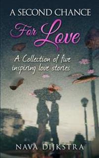 A second chance for love: A collection of five inspiring love stories