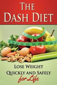 The Dash Diet: Lose Weight Quickly and Safely for Life with the Dash Diet