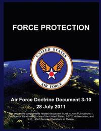 Force Protection: Air Force Doctrine Document 3-10 28 July 2011