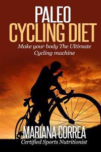 Paleo CYCLING Diet: Make your body The Ultimate Cycling machine