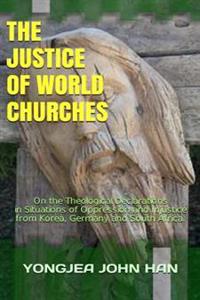 The Justice of World Churches: On the Theological Declarations in Situations of Oppression and Injustice from Korea, Germany and South Africa