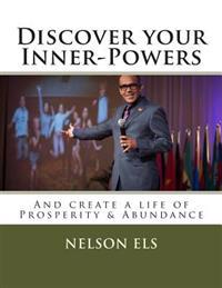 Discover your Inner-Powers: And create a life of Prosperity & Abundance
